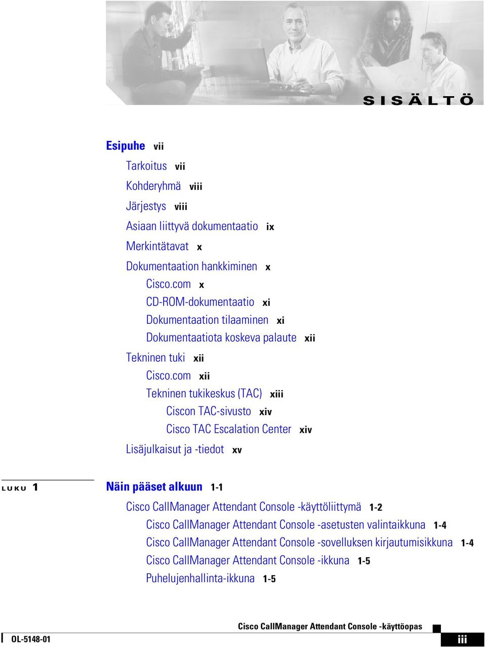 com xii Tekninen tukikeskus (TAC) xiii Ciscon TAC-sivusto xiv Cisco TAC Escalation Center xiv Lisäjulkaisut ja -tiedot xv LUKU 1 Näin pääset alkuun 1-1 Cisco CallManager