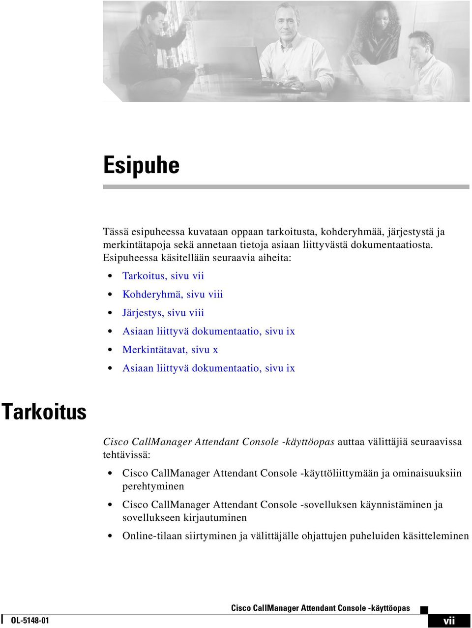 Asiaan liittyvä dokumentaatio, sivu ix Tarkoitus auttaa välittäjiä seuraavissa tehtävissä: Cisco CallManager Attendant Console -käyttöliittymään ja ominaisuuksiin