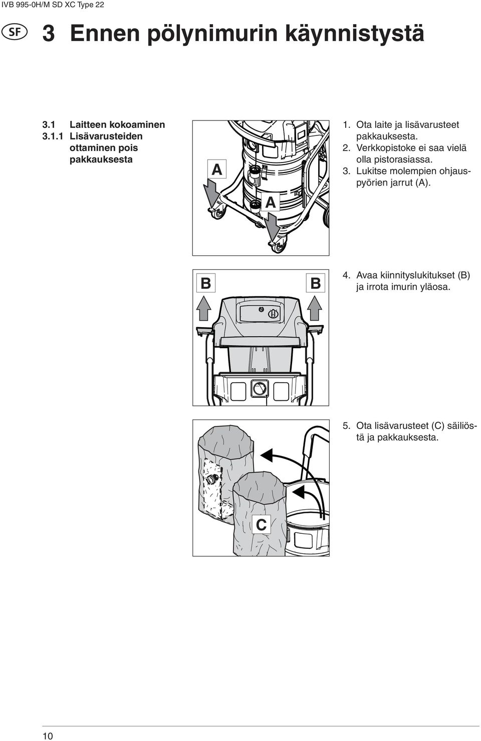 Lukitse molempien ohjauspyörien jarrut (A). B B 4.