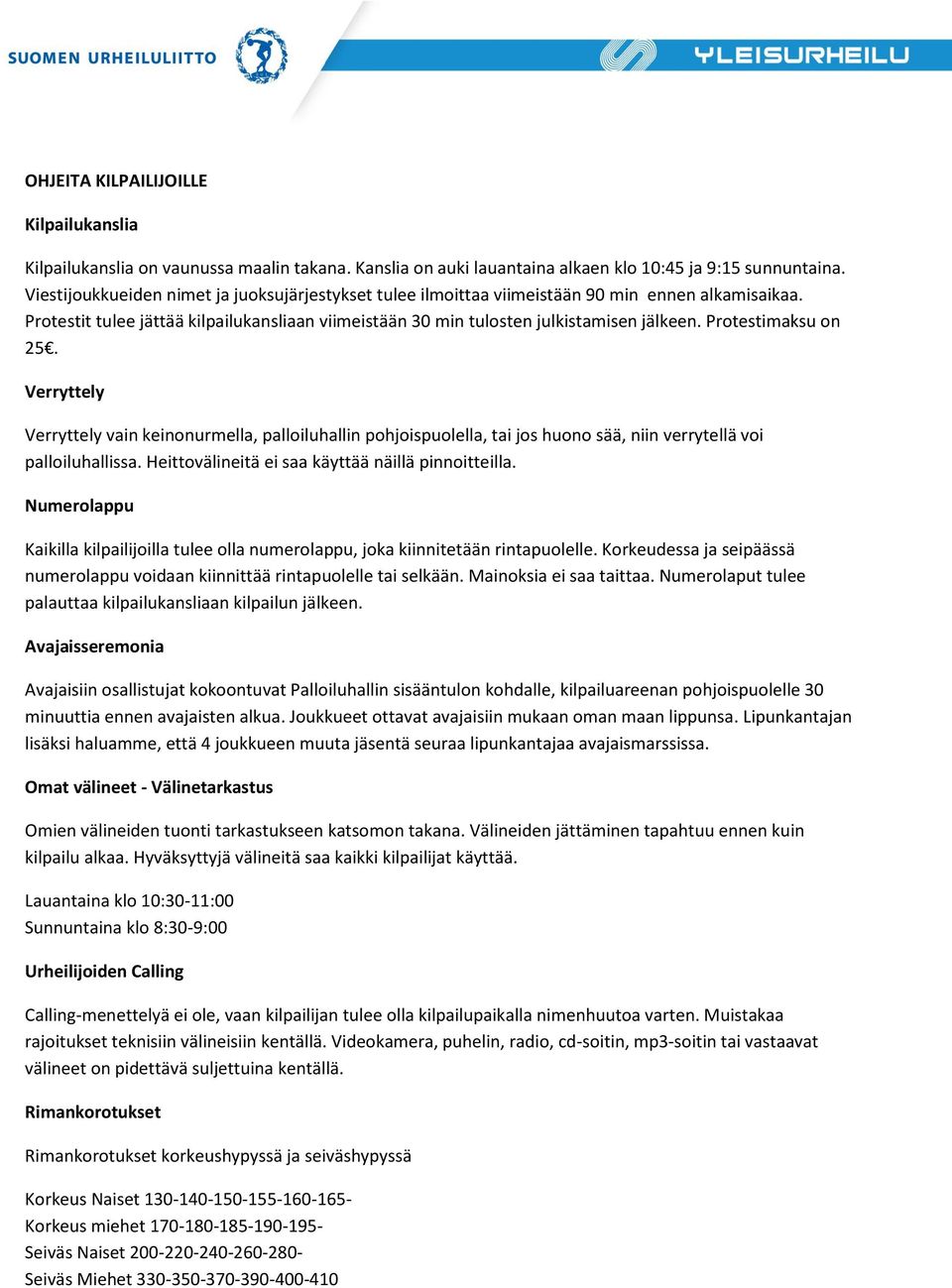 Protestimaksu on 25. Verryttely Verryttely vain keinonurmella, palloiluhallin pohjoispuolella, tai jos huono sää, niin verrytellä voi palloiluhallissa.