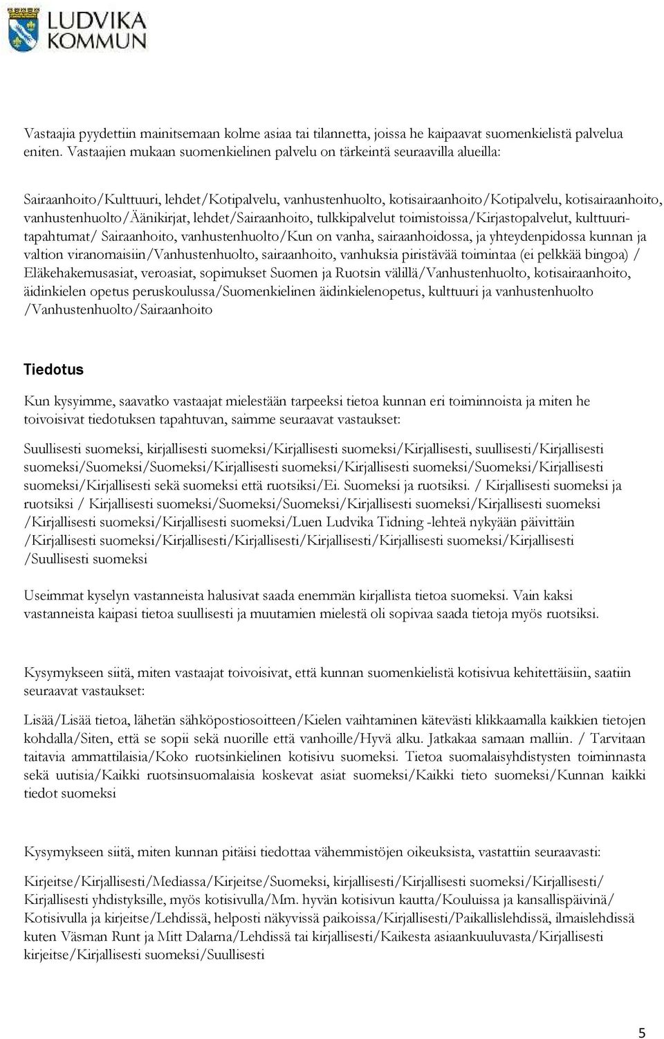 vanhustenhuolto/äänikirjat, lehdet/sairaanhoito, tulkkipalvelut toimistoissa/kirjastopalvelut, kulttuuritapahtumat/ Sairaanhoito, vanhustenhuolto/kun on vanha, sairaanhoidossa, ja yhteydenpidossa