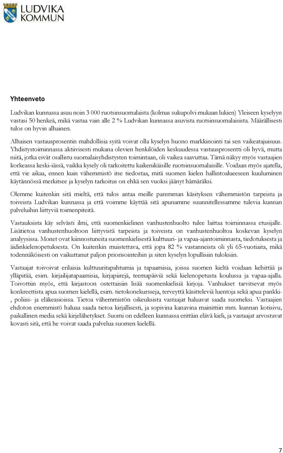 Yhdistystoiminnassa aktiivisesti mukana olevien henkilöiden keskuudessa vastausprosentti oli hyvä, mutta niitä, jotka eivät osallistu suomalaisyhdistysten toimintaan, oli vaikea saavuttaa.