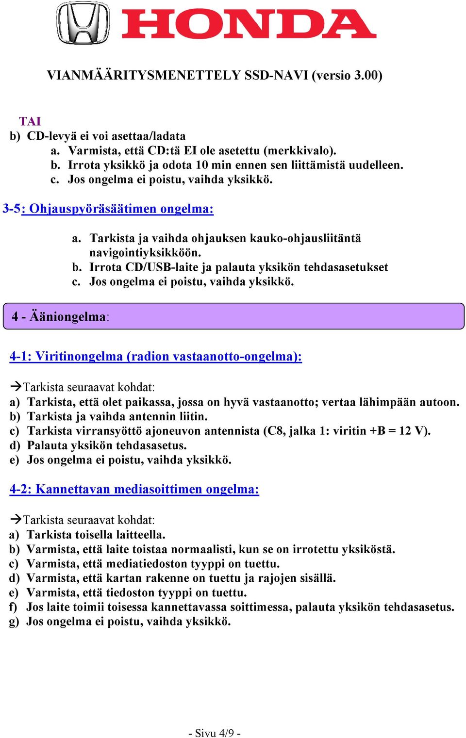 Irrota CD/USB-laite ja palauta yksikön tehdasasetukset 4-1: Viritinongelma (radion vastaanotto-ongelma): a) Tarkista, että olet paikassa, jossa on hyvä vastaanotto; vertaa lähimpään autoon.