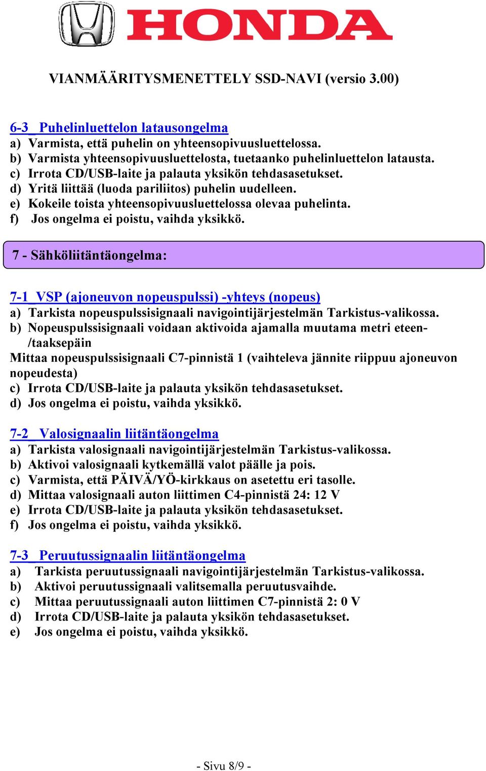 7 - Sähköliitäntäongelma: 7-1_VSP (ajoneuvon nopeuspulssi) -yhteys (nopeus) a) Tarkista nopeuspulssisignaali navigointijärjestelmän Tarkistus-valikossa.