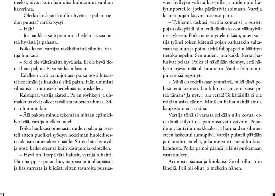 Edelleen vartijaa tuijottaen poika nosti hitaasti hedelmän ja haukkasi siitä palan. Hän ummisti silmänsä ja mutusteli hedelmää nautiskellen. Kaistapää, vartija ajatteli.