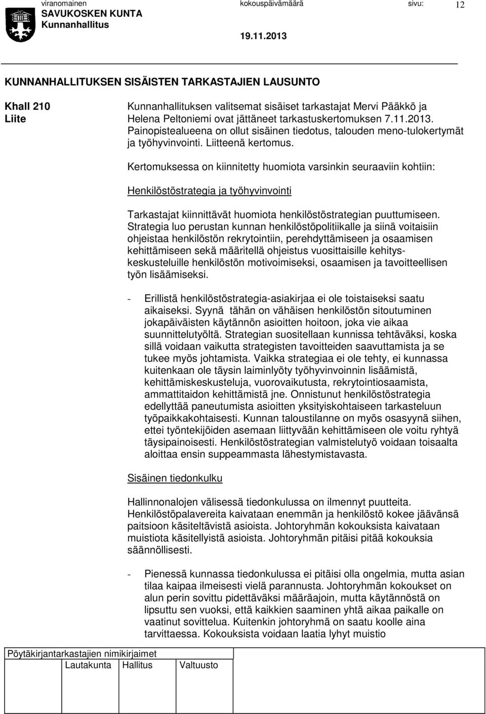 Kertomuksessa on kiinnitetty huomiota varsinkin seuraaviin kohtiin: Henkilöstöstrategia ja työhyvinvointi Tarkastajat kiinnittävät huomiota henkilöstöstrategian puuttumiseen.