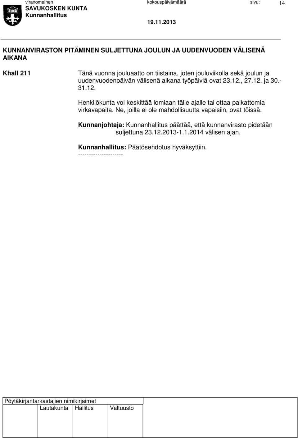 , 27.12. ja 30.- 31.12. Henkilökunta voi keskittää lomiaan tälle ajalle tai ottaa palkattomia virkavapaita.