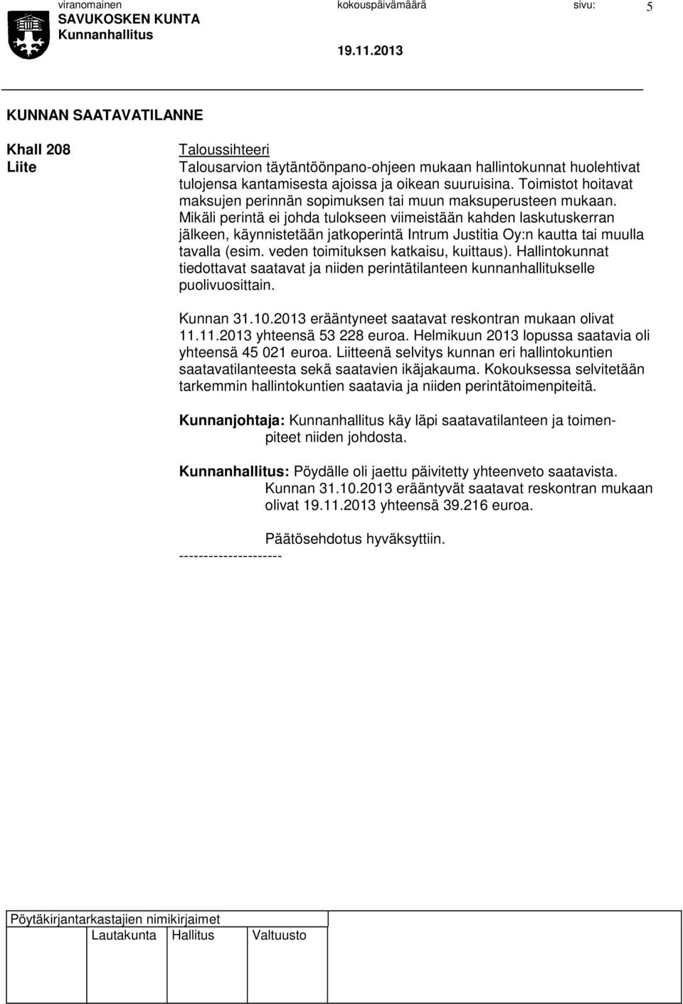 Mikäli perintä ei johda tulokseen viimeistään kahden laskutuskerran jälkeen, käynnistetään jatkoperintä Intrum Justitia Oy:n kautta tai muulla tavalla (esim. veden toimituksen katkaisu, kuittaus).