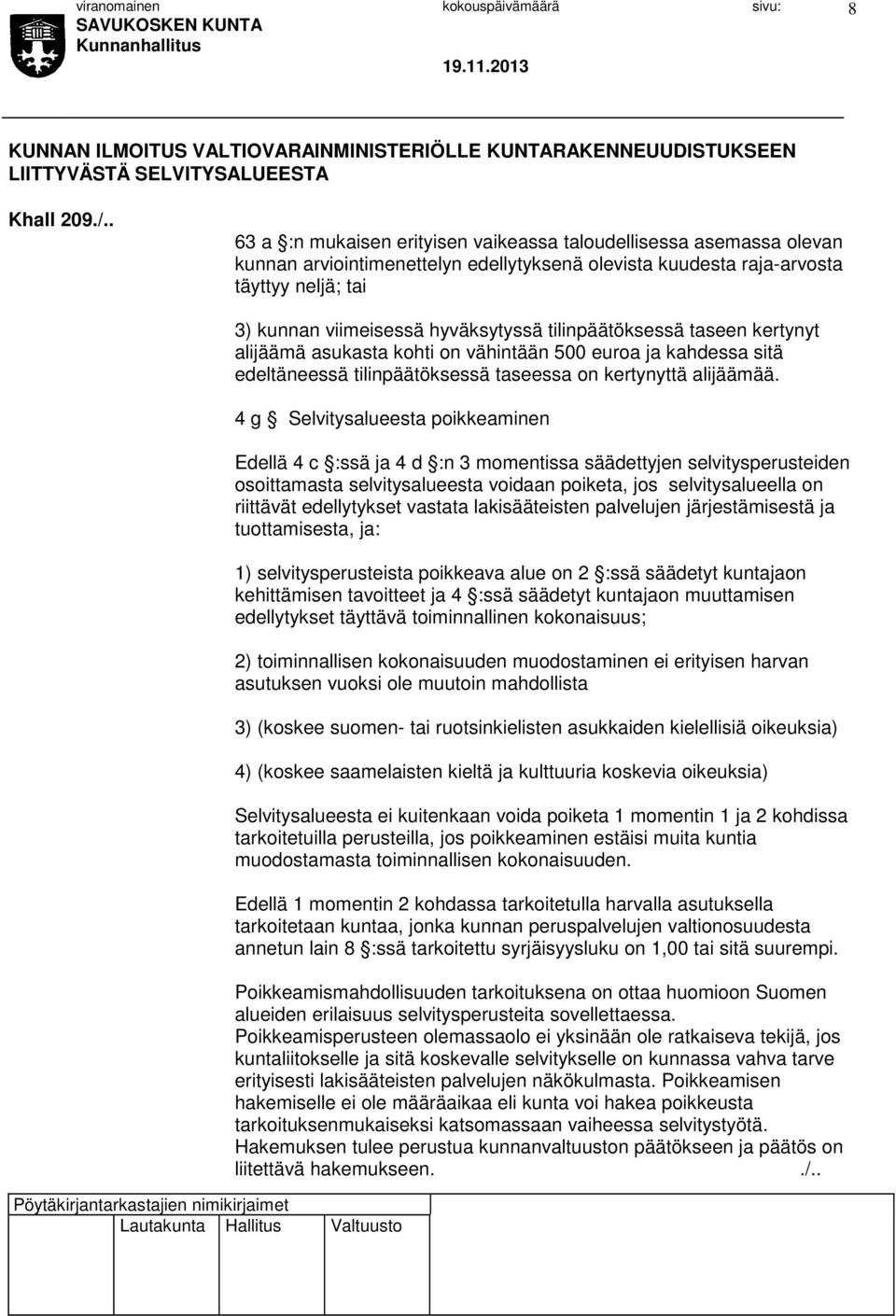 tilinpäätöksessä taseen kertynyt alijäämä asukasta kohti on vähintään 500 euroa ja kahdessa sitä edeltäneessä tilinpäätöksessä taseessa on kertynyttä alijäämää.