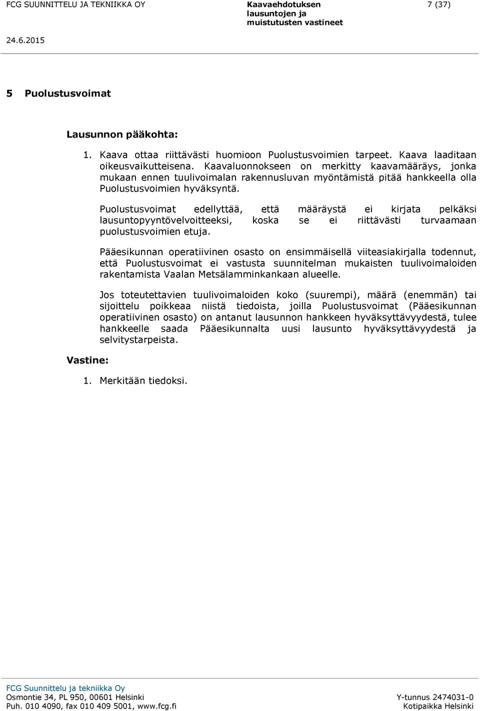 Vastine: Puolustusvoimat edellyttää, että määräystä ei kirjata pelkäksi lausuntopyyntövelvoitteeksi, koska se ei riittävästi turvaamaan puolustusvoimien etuja.