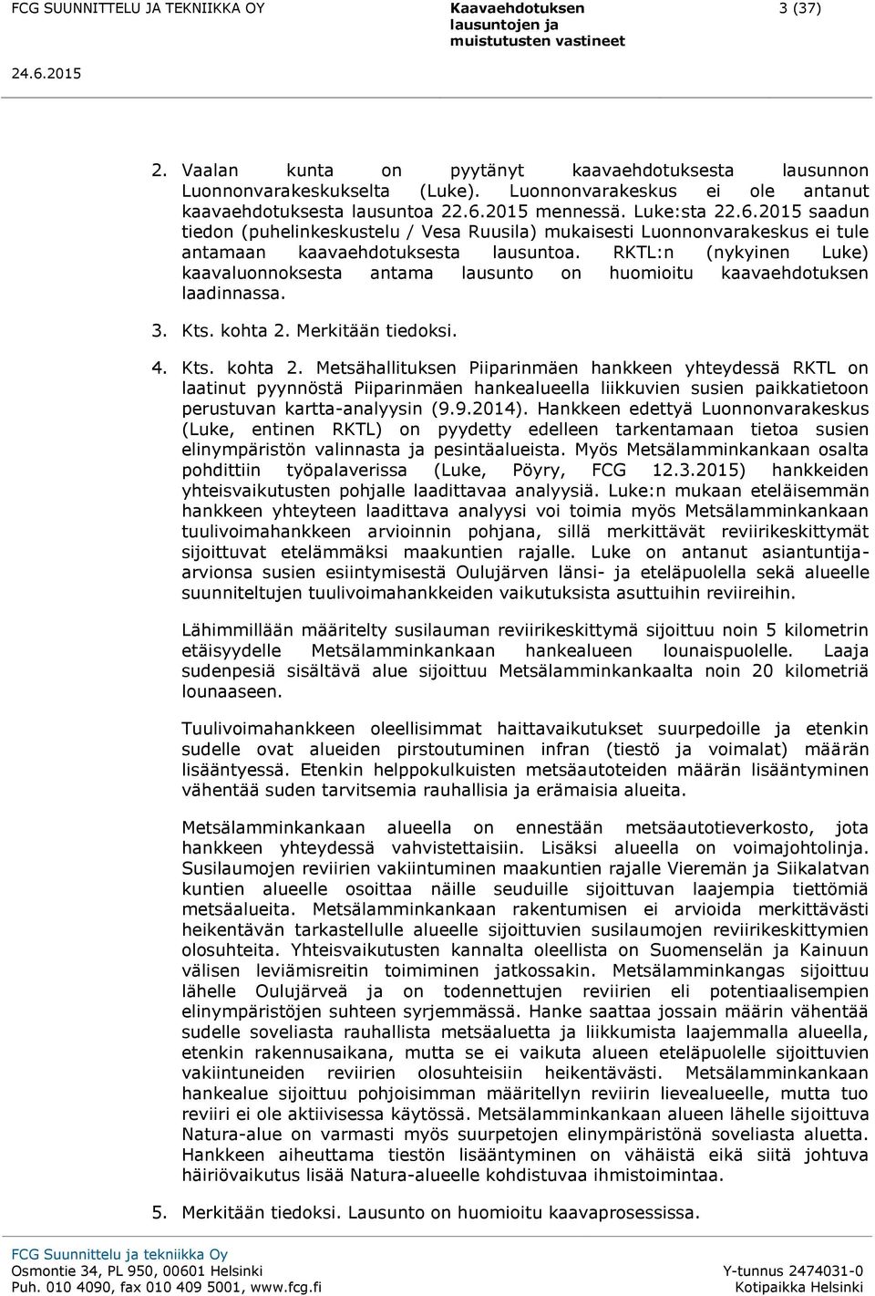 RKTL:n (nykyinen Luke) kaavaluonnoksesta antama lausunto on huomioitu kaavaehdotuksen laadinnassa. 3. Kts. kohta 2.