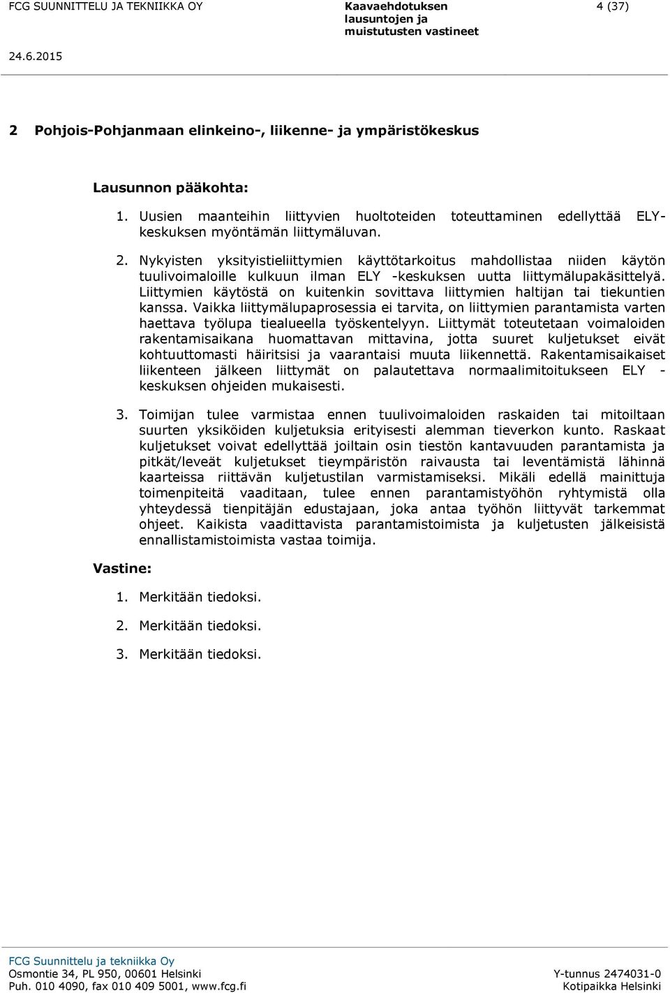 Vaikka liittymälupaprosessia ei tarvita, on liittymien parantamista varten haettava työlupa tiealueella työskentelyyn.