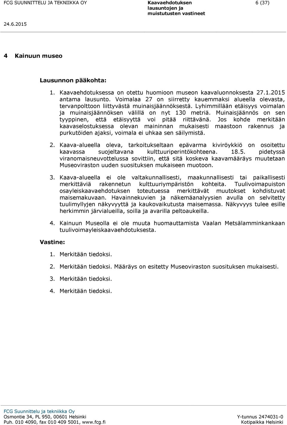 Muinaisjäännös on sen tyyppinen, että etäisyyttä voi pitää riittävänä.