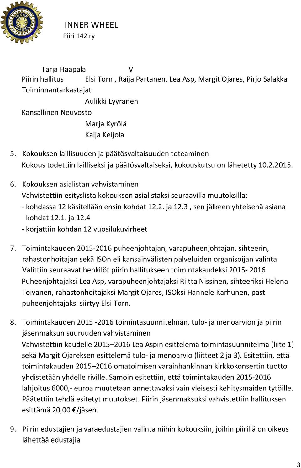 Kokouksen asialistan vahvistaminen ahvistettiin esityslista kokouksen asialistaksi seuraavilla muutoksilla: - kohdassa 12 käsitellään ensin kohdat 12.2. ja 12.