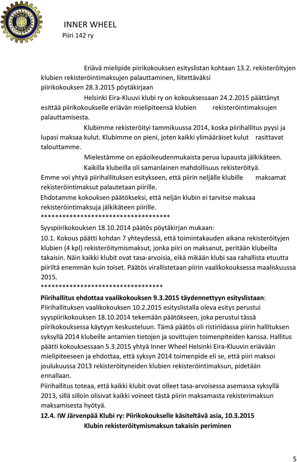 Klubimme rekisteröityi tammikuussa 2014, koska piirihallitus pyysi ja lupasi maksaa kulut. Klubimme on pieni, joten kaikki ylimääräiset kulut rasittavat talouttamme.