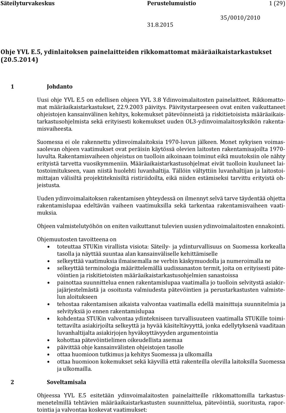 Päivitystarpeeseen ovat eniten vaikuttaneet ohjeistojen kansainvälinen kehitys, kokemukset pätevöinneistä ja riskitietoisista määräaikaistarkastusohjelmista sekä erityisesti kokemukset uuden