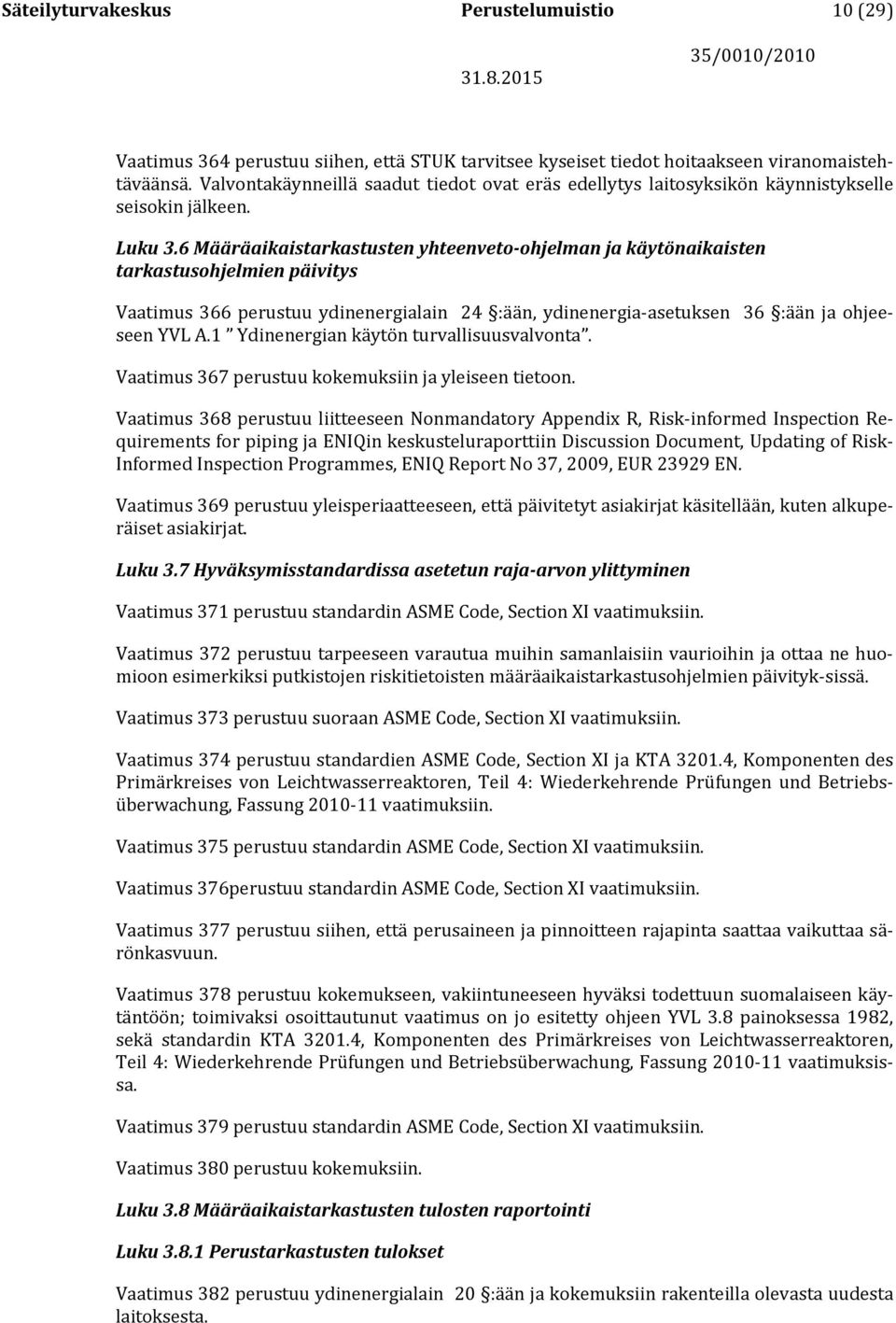 6 Määräaikaistarkastusten yhteenveto-ohjelman ja käytönaikaisten tarkastusohjelmien päivitys Vaatimus 366 perustuu ydinenergialain 24 :ään, ydinenergia-asetuksen 36 :ään ja ohjeeseen YVL A.