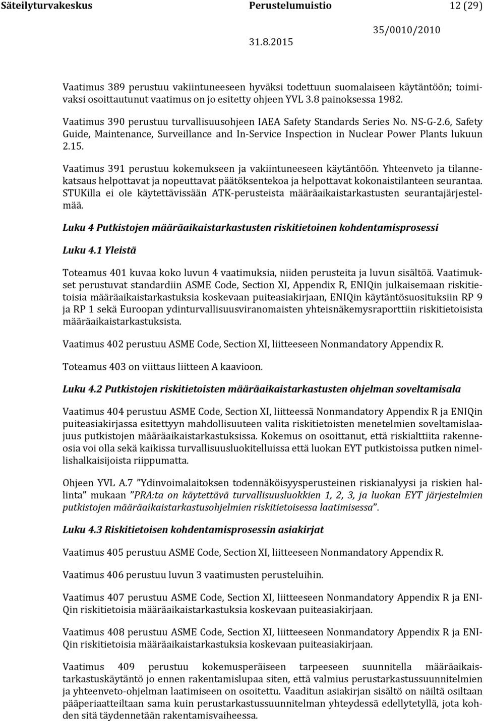 6, Safety Guide, Maintenance, Surveillance and In-Service Inspection in Nuclear Power Plants lukuun 2.15. Vaatimus 391 perustuu kokemukseen ja vakiintuneeseen käytäntöön.