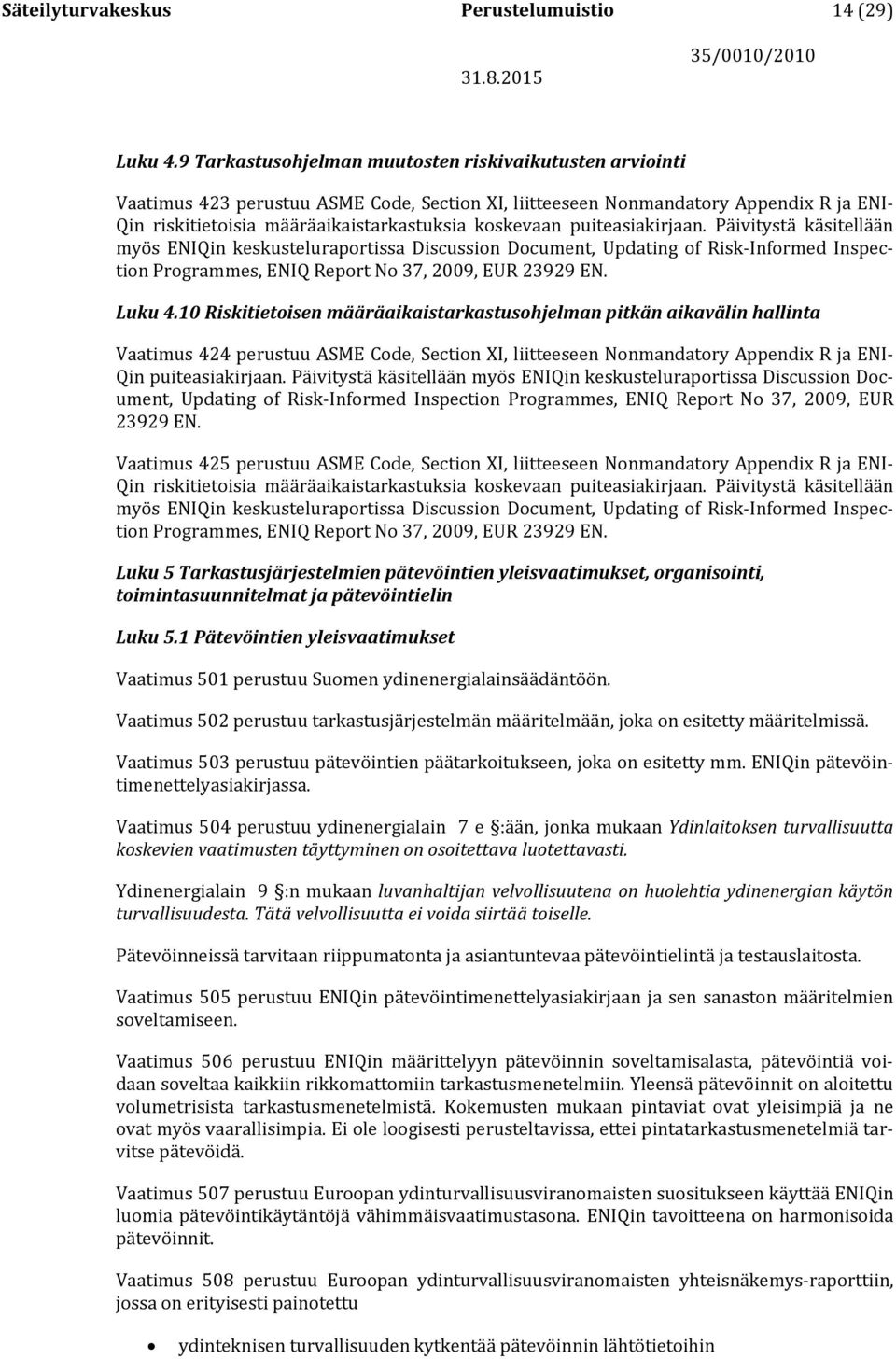 puiteasiakirjaan. Päivitystä käsitellään myös ENIQin keskusteluraportissa Discussion Document, Updating of Risk-Informed Inspection Programmes, ENIQ Report No 37, 2009, EUR 23929 EN. Luku 4.