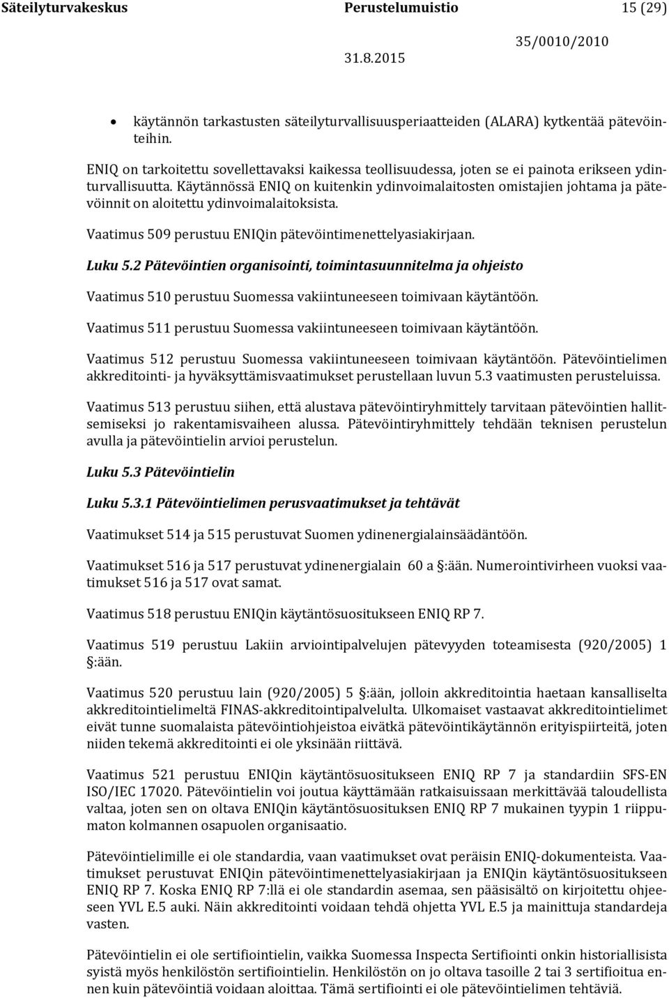 Käytännössä ENIQ on kuitenkin ydinvoimalaitosten omistajien johtama ja pätevöinnit on aloitettu ydinvoimalaitoksista. Vaatimus 509 perustuu ENIQin pätevöintimenettelyasiakirjaan. Luku 5.