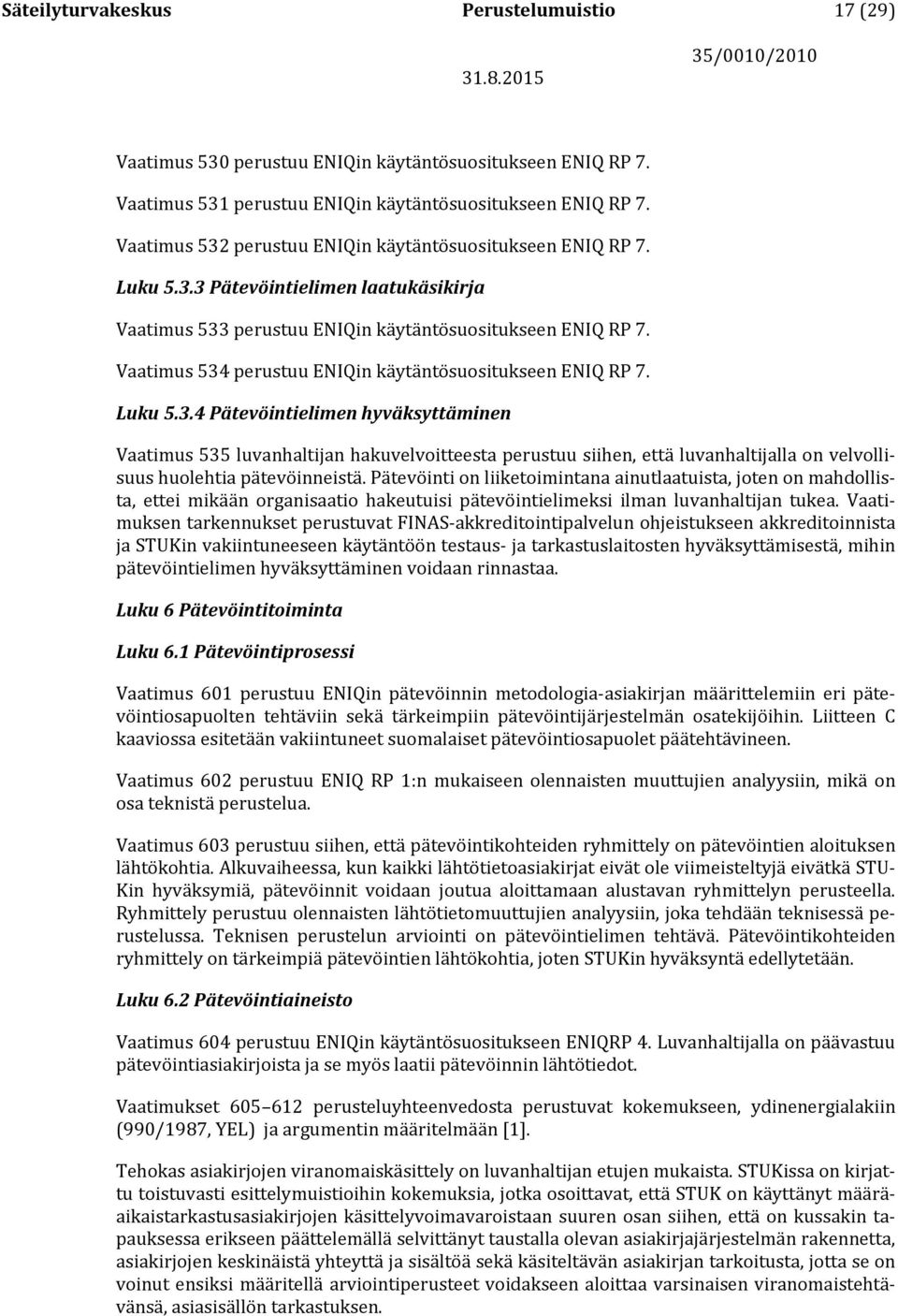 Vaatimus 534 perustuu ENIQin käytäntösuositukseen ENIQ RP 7. Luku 5.3.4 Pätevöintielimen hyväksyttäminen Vaatimus 535 luvanhaltijan hakuvelvoitteesta perustuu siihen, että luvanhaltijalla on velvollisuus huolehtia pätevöinneistä.