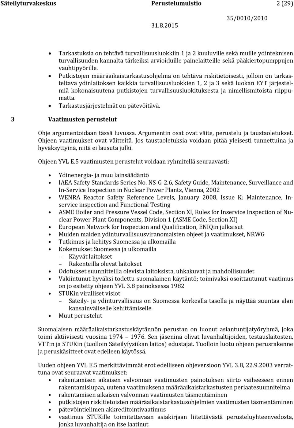 Putkistojen määräaikaistarkastusohjelma on tehtävä riskitietoisesti, jolloin on tarkasteltava ydinlaitoksen kaikkia turvallisuusluokkien 1, 2 ja 3 sekä luokan EYT järjestelmiä kokonaisuutena