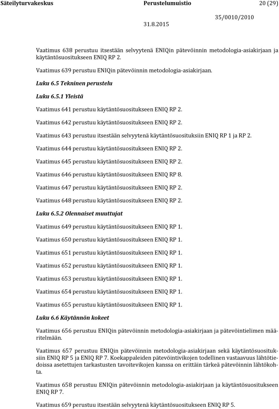 Vaatimus 642 perustuu käytäntösuositukseen ENIQ RP 2. Vaatimus 643 perustuu itsestään selvyytenä käytäntösuosituksiin ENIQ RP 1 ja RP 2. Vaatimus 644 perustuu käytäntösuositukseen ENIQ RP 2.