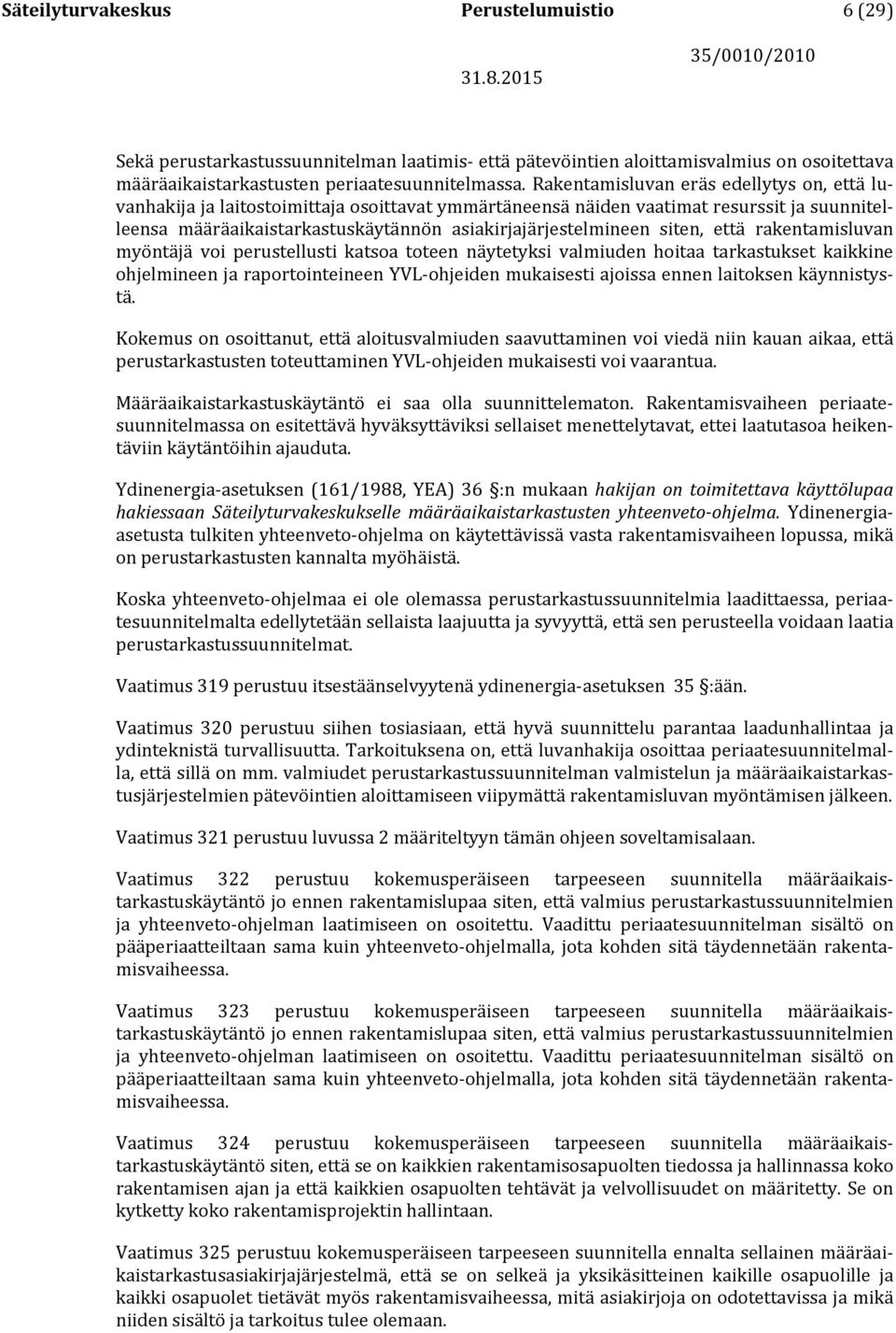 siten, että rakentamisluvan myöntäjä voi perustellusti katsoa toteen näytetyksi valmiuden hoitaa tarkastukset kaikkine ohjelmineen ja raportointeineen YVL-ohjeiden mukaisesti ajoissa ennen laitoksen