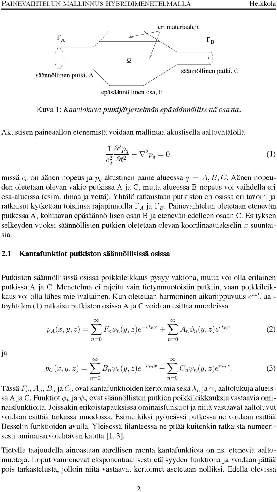 Äänen nopeuden oletetaan olevan vakio putkissa A ja C, mutta alueessa B nopeus voi vaihdella eri osa-alueissa (esim. ilmaa ja vettä).