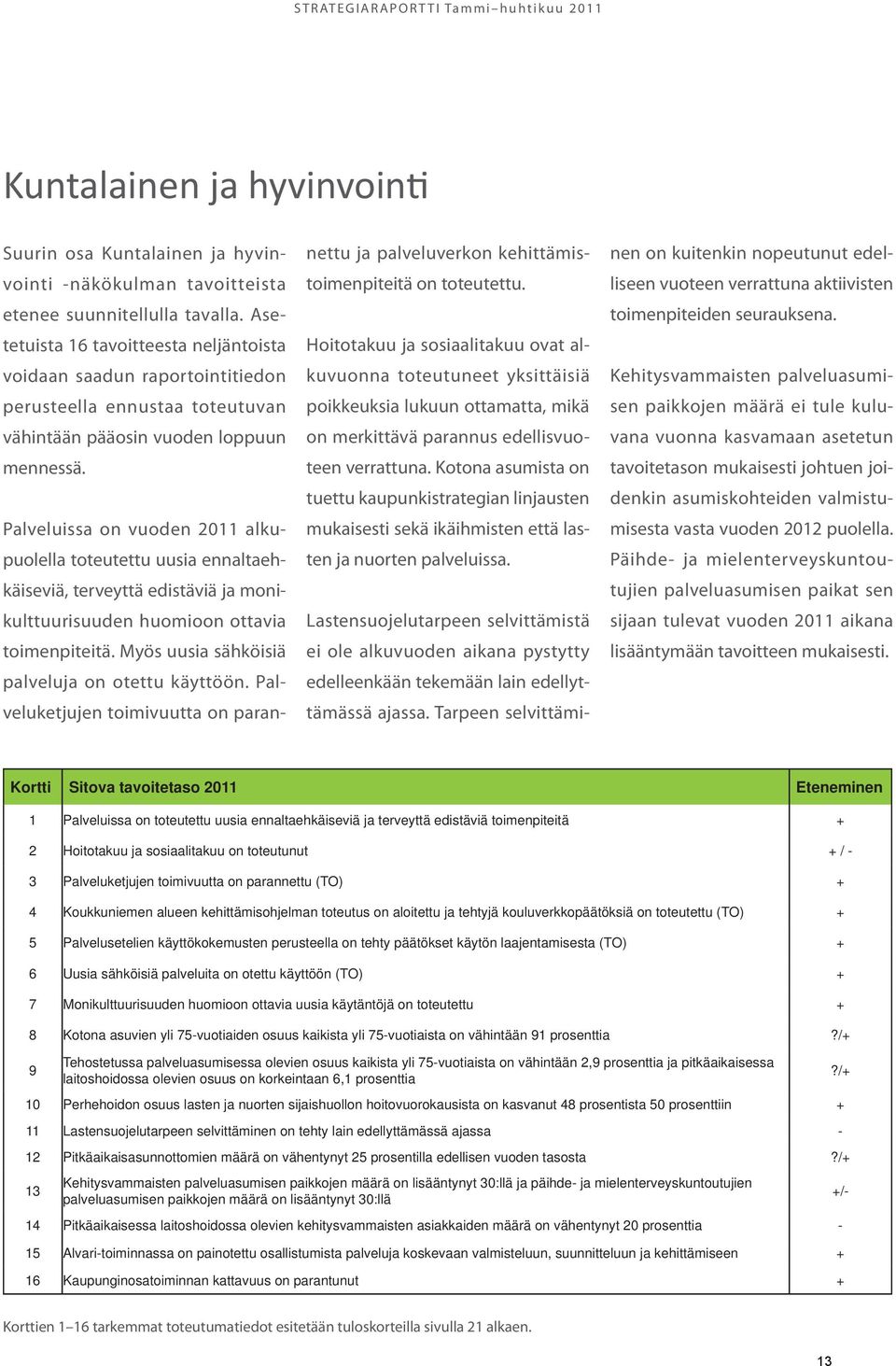 Palveluissa on vuoden 2011 alkupuolella toteutettu uusia ennaltaehkäiseviä, terveyttä edistäviä ja monikulttuurisuuden huomioon ottavia toimenpiteitä.