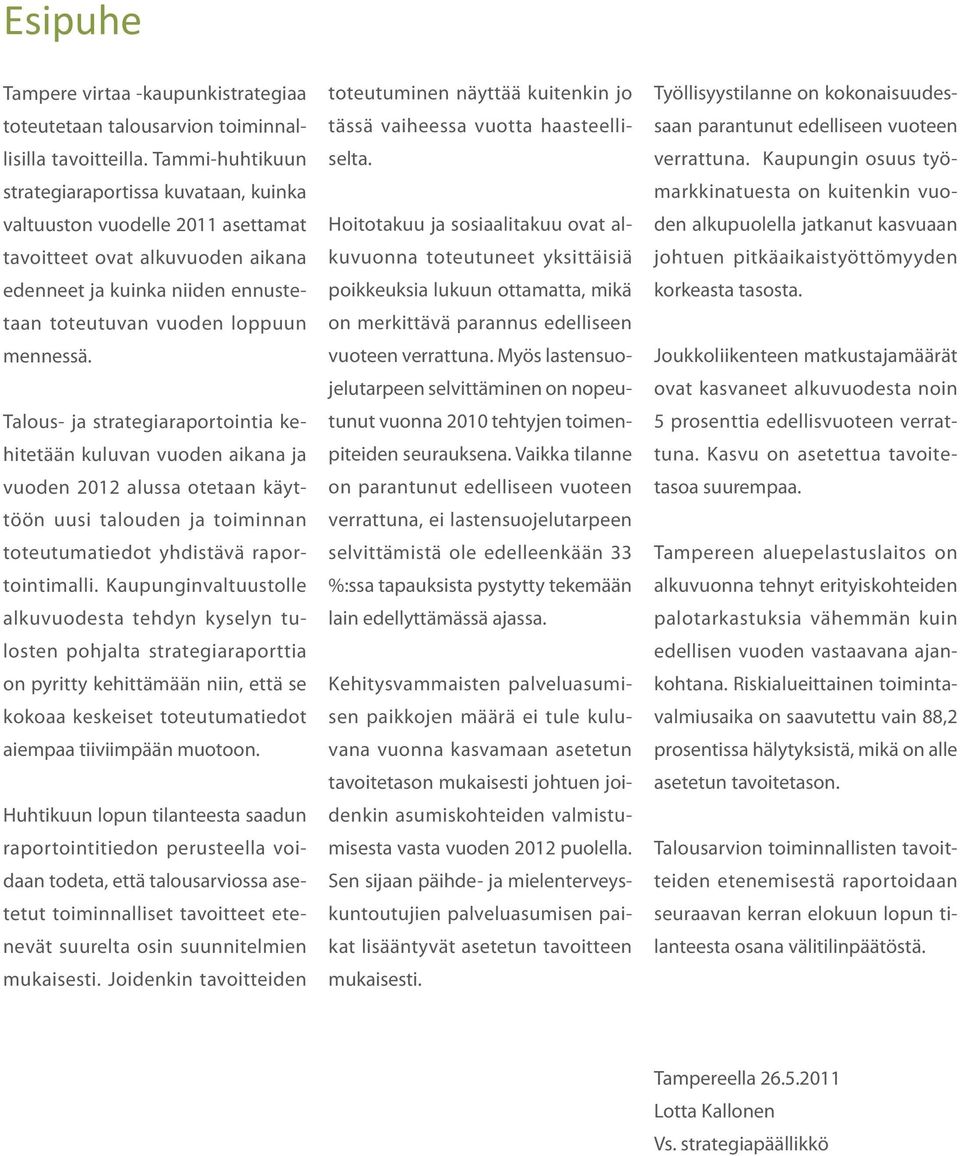 Talous- ja strategiaraportointia kehitetään kuluvan vuoden aikana ja vuoden 2012 alussa otetaan käyttöön uusi talouden ja toiminnan toteutumatiedot yhdistävä raportointimalli.