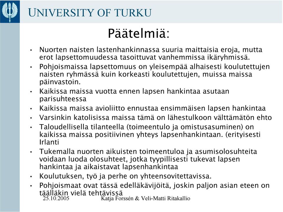 Kaikissa maissa vuotta ennen lapsen hankintaa asutaan parisuhteessa Kaikissa maissa avioliitto ennustaa ensimmäisen lapsen hankintaa Varsinkin katolisissa maissa tämä on lähestulkoon välttämätön ehto