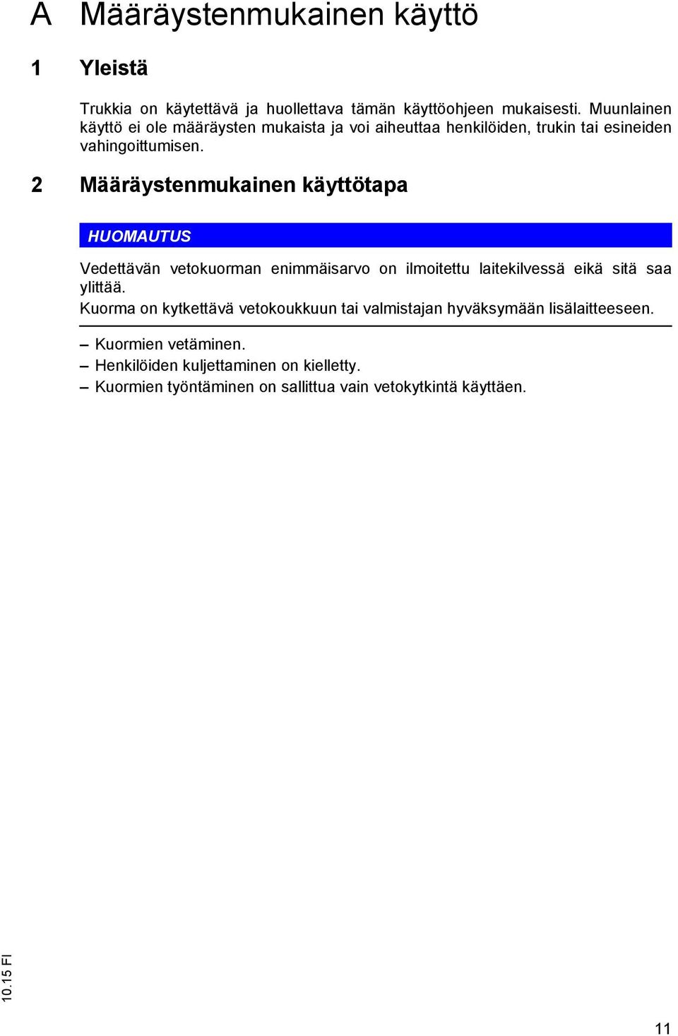 2 Määräystenmukainen käyttötapa HUOMAUTUS Vedettävän vetokuorman enimmäisarvo on ilmoitettu laitekilvessä eikä sitä saa ylittää.