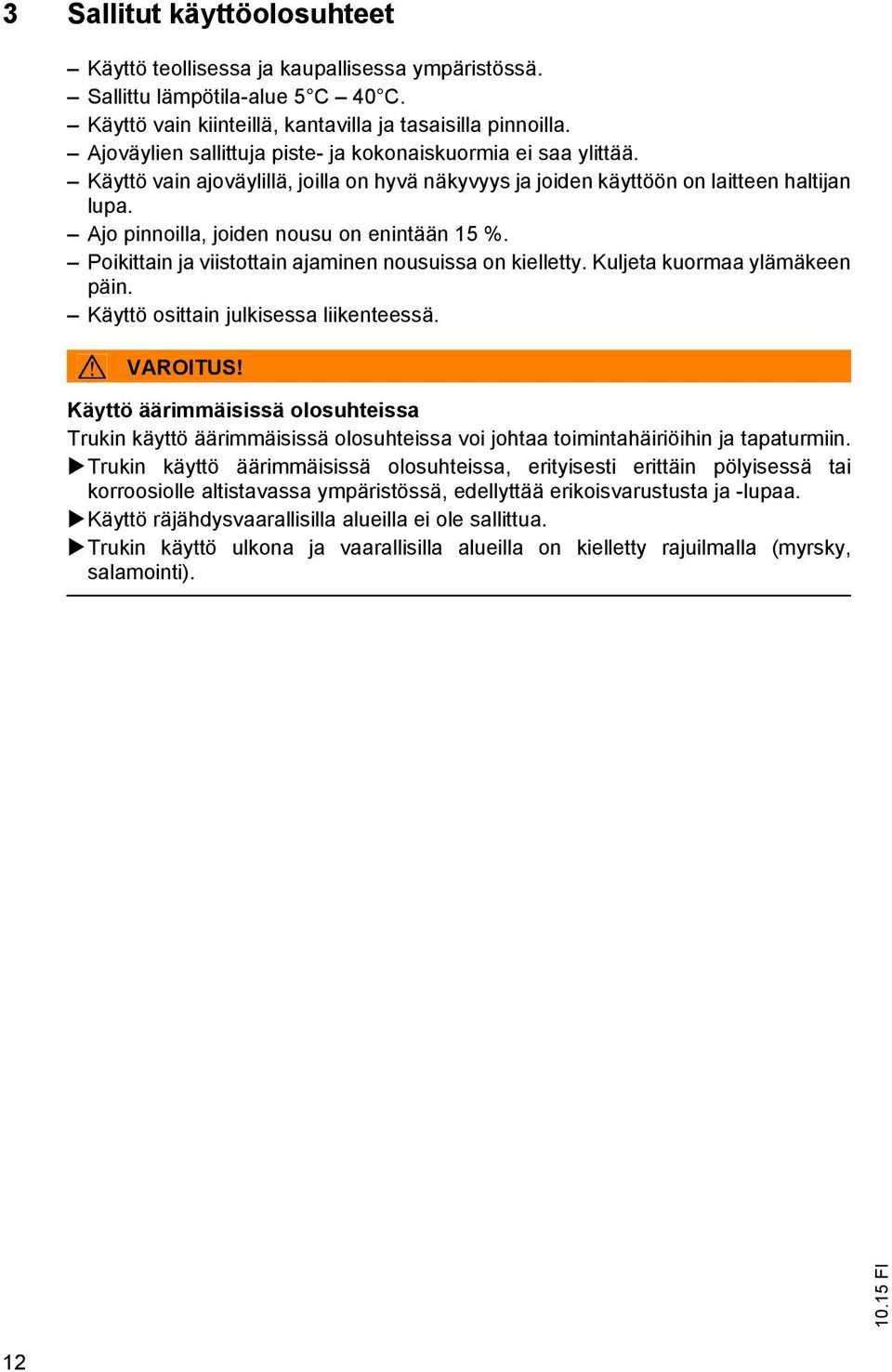 Ajo pinnoilla, joiden nousu on enintään 15 %. Poikittain ja viistottain ajaminen nousuissa on kielletty. Kuljeta kuormaa ylämäkeen päin. Käyttö osittain julkisessa liikenteessä. VAROITUS!