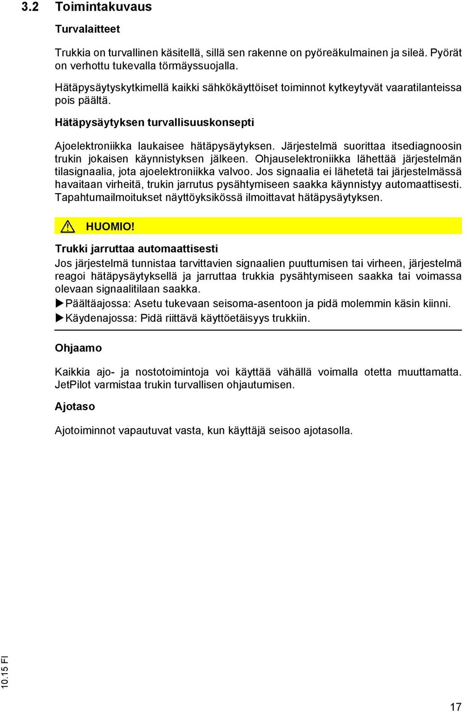 Järjestelmä suorittaa itsediagnoosin trukin jokaisen käynnistyksen jälkeen. Ohjauselektroniikka lähettää järjestelmän tilasignaalia, jota ajoelektroniikka valvoo.