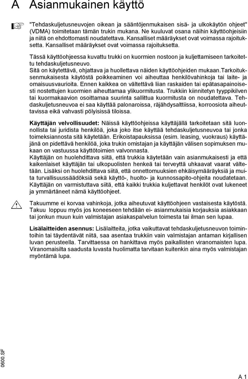 Kansalliset määräykset ovat voimassa rajoituksetta. Tässä käyttöohjeessa kuvattu trukki on kuormien nostoon ja kuljettamiseen tarkoitettu tehdaskuljetusneuvo.