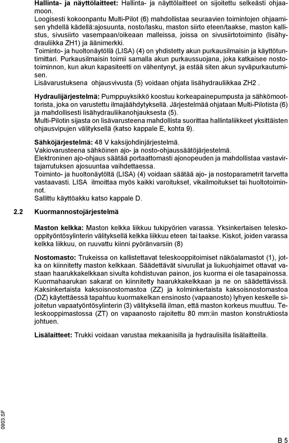 vasempaan/oikeaan malleissa, joissa on sivusiirtotoiminto (lisähydrauliikka ZH1) ja äänimerkki. Toiminto- ja huoltonäytöllä (LIS) (4) on yhdistetty akun purkausilmaisin ja käyttötuntimittari.