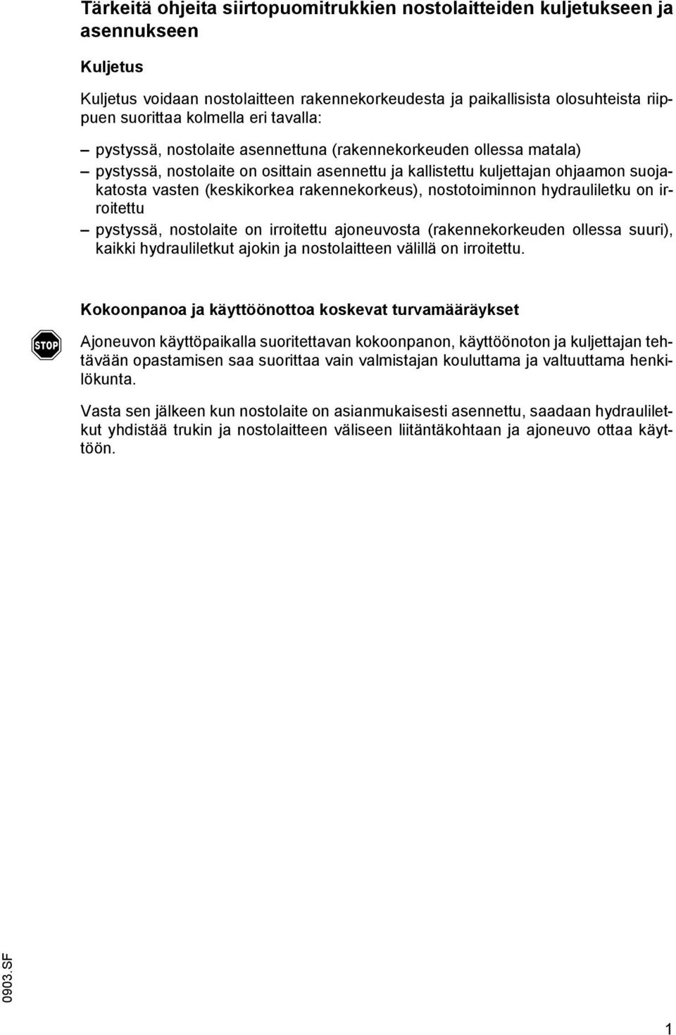 rakennekorkeus), nostotoiminnon hydrauliletku on irroitettu pystyssä, nostolaite on irroitettu ajoneuvosta (rakennekorkeuden ollessa suuri), kaikki hydrauliletkut ajokin ja nostolaitteen välillä on