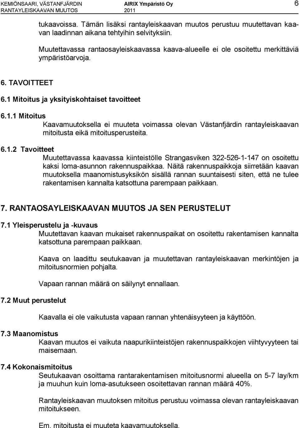 Mitoitus ja yksityiskohtaiset tavoitteet 6.1.1 Mitoitus Kaavamuutoksella ei muuteta voimassa olevan Västanfjärdin rantayleiskaavan mitoitusta eikä mitoitusperusteita. 6.1.2 Tavoitteet Muutettavassa kaavassa kiinteistölle Strangasviken 322-526-1-147 on osoitettu kaksi loma-asunnon rakennuspaikkaa.