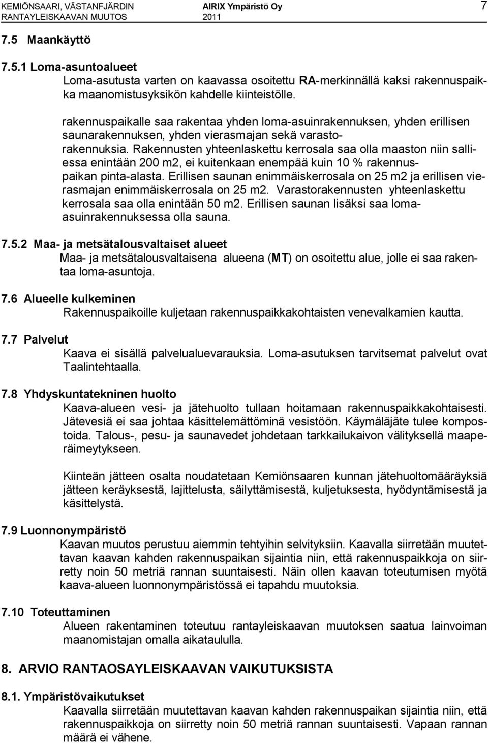 rakennuspaikalle saa rakentaa yhden loma-asuinrakennuksen, yhden erillisen saunarakennuksen, yhden vierasmajan sekä varastorakennuksia.