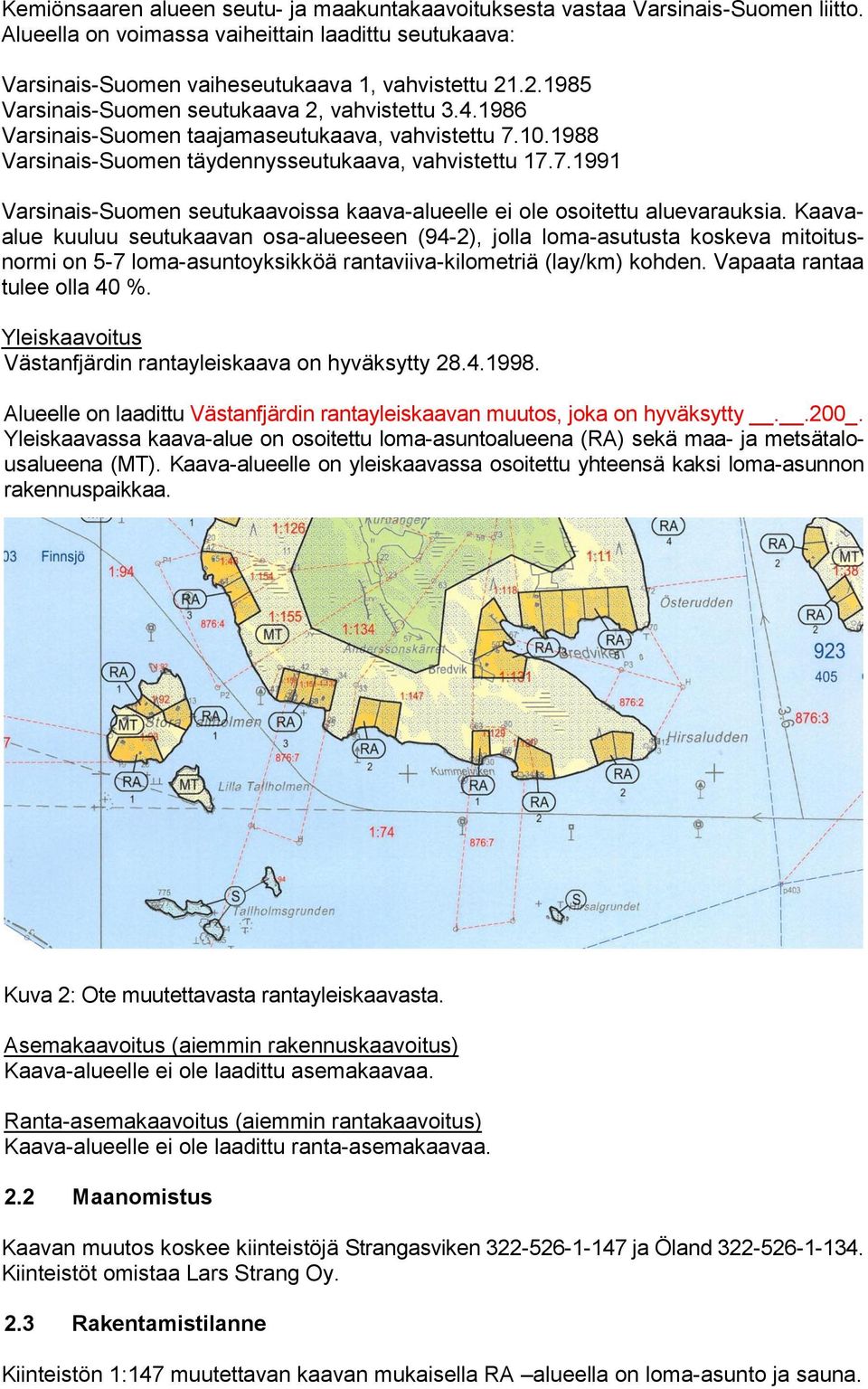 Kaavaalue kuuluu seutukaavan osa-alueeseen (94-2), jolla loma-asutusta koskeva mitoitusnormi on 5-7 loma-asuntoyksikköä rantaviiva-kilometriä (lay/km) kohden. Vapaata rantaa tulee olla 40 %.