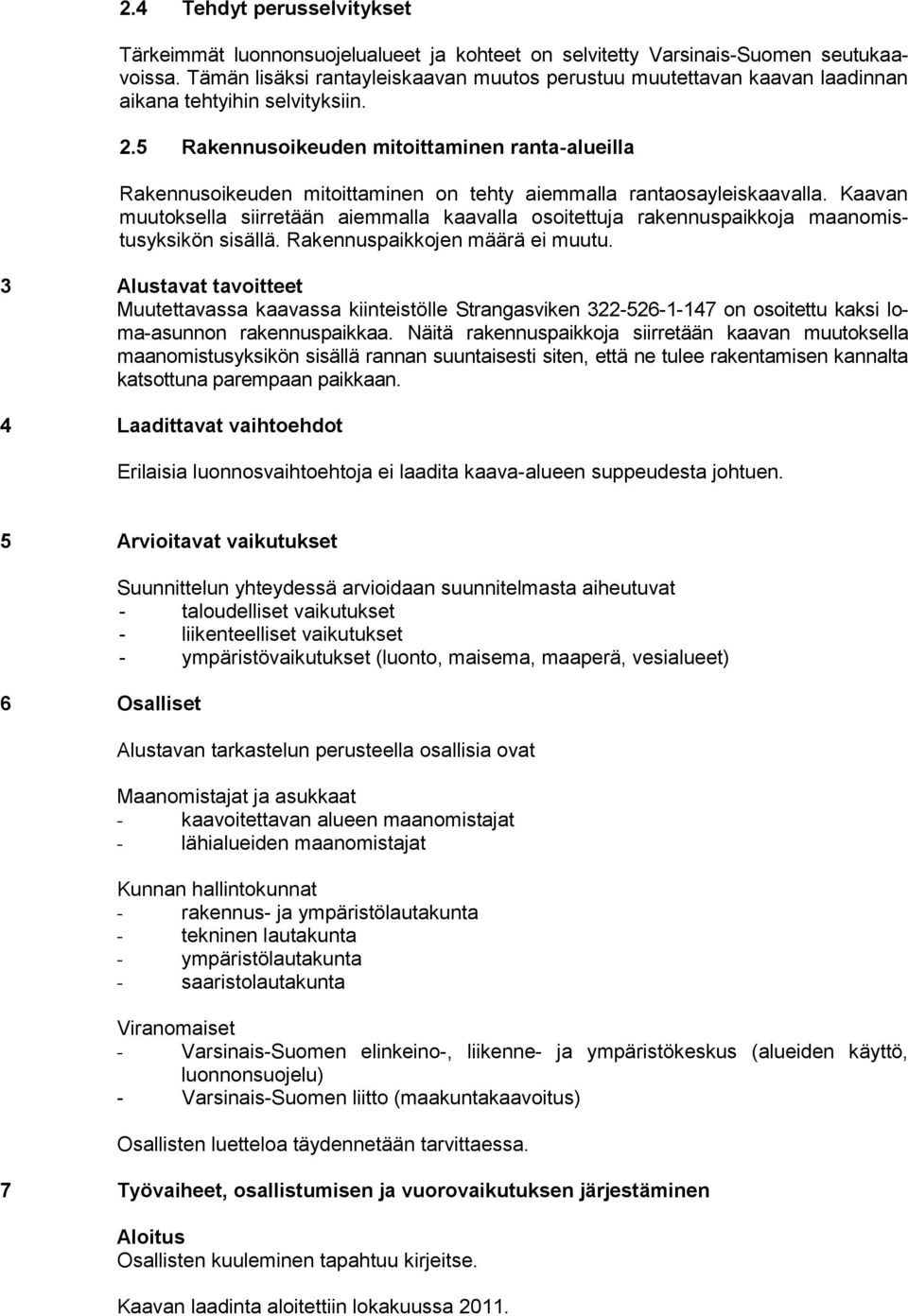 5 Rakennusoikeuden mitoittaminen ranta-alueilla Rakennusoikeuden mitoittaminen on tehty aiemmalla rantaosayleiskaavalla.