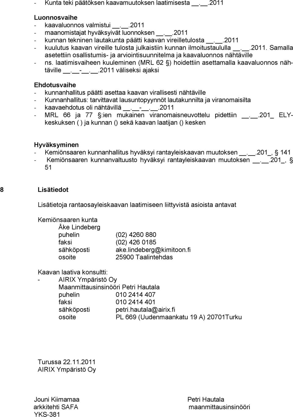 laatimisvaiheen kuuleminen (MRL 62 ) hoidettiin asettamalla kaavaluonnos nähtäville. -.