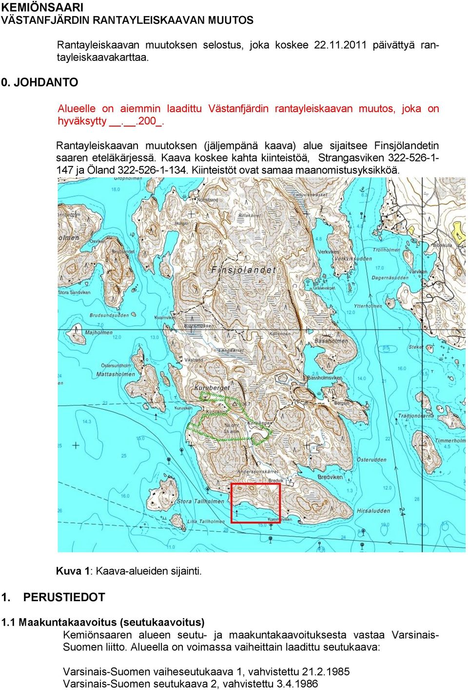 Kaava koskee kahta kiinteistöä, Strangasviken 322-526-1-147 ja Öland 322-526-1-134. Kiinteistöt ovat samaa maanomistusyksikköä. 1.