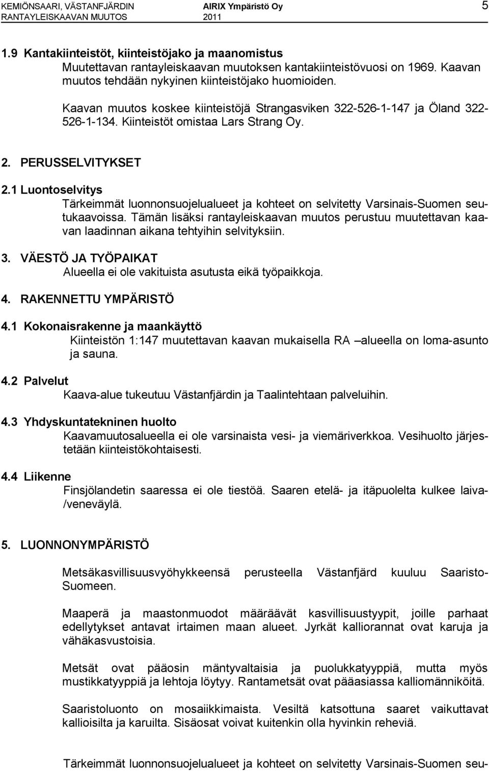 PERUSSELVITYKSET 2.1 Luontoselvitys Tärkeimmät luonnonsuojelualueet ja kohteet on selvitetty Varsinais-Suomen seutukaavoissa.