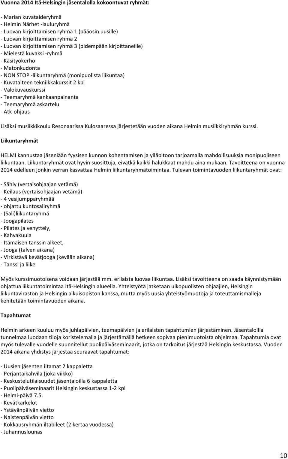 kpl - Valokuvauskurssi - Teemaryhmä kankaanpainanta - Teemaryhmä askartelu - Atk- ohjaus Lisäksi musiikkikoulu Resonaarissa Kulosaaressa järjestetään vuoden aikana Helmin musiikkiryhmän kurssi.