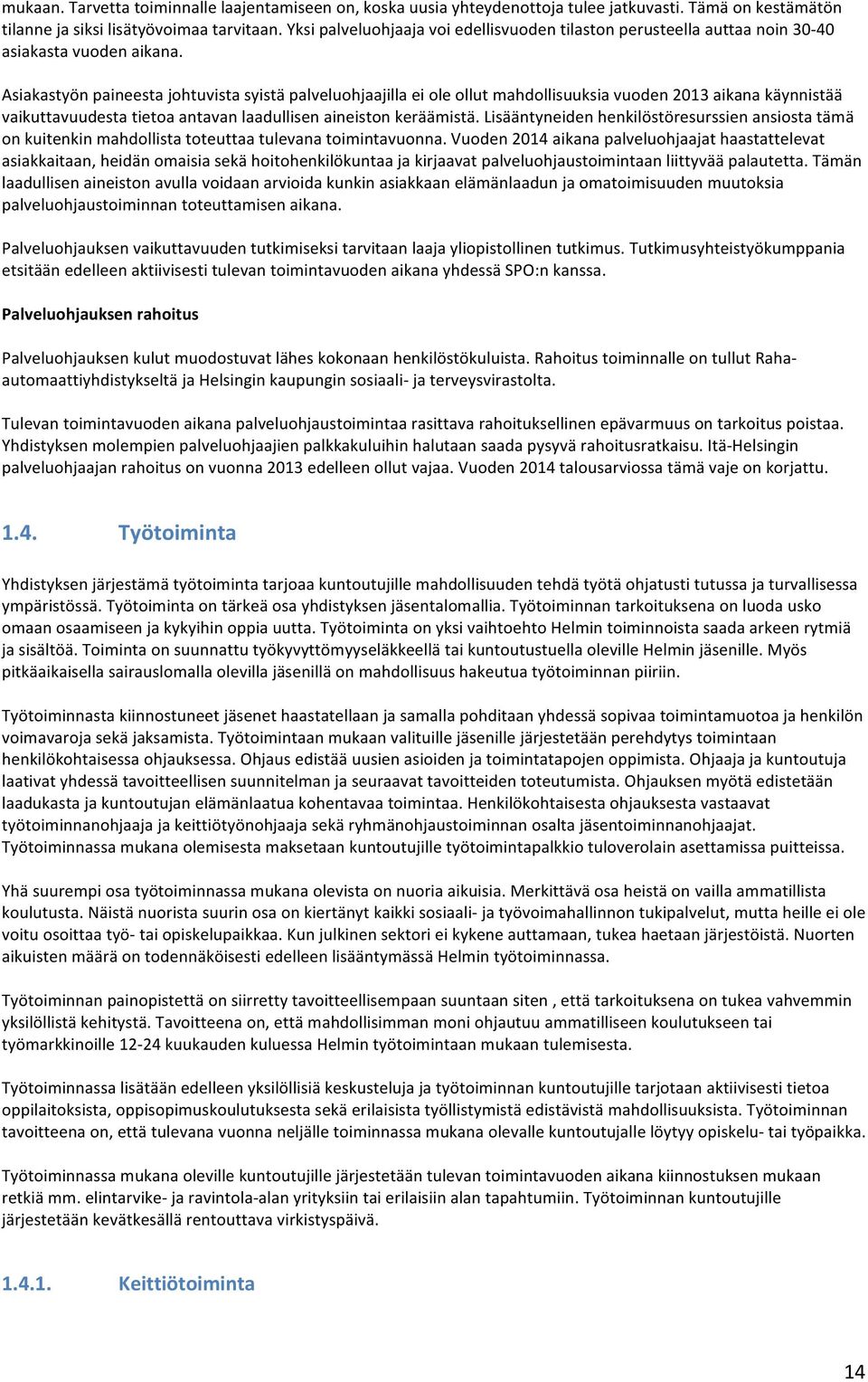 Asiakastyön paineesta johtuvista syistä palveluohjaajilla ei ole ollut mahdollisuuksia vuoden 2013 aikana käynnistää vaikuttavuudesta tietoa antavan laadullisen aineiston keräämistä.