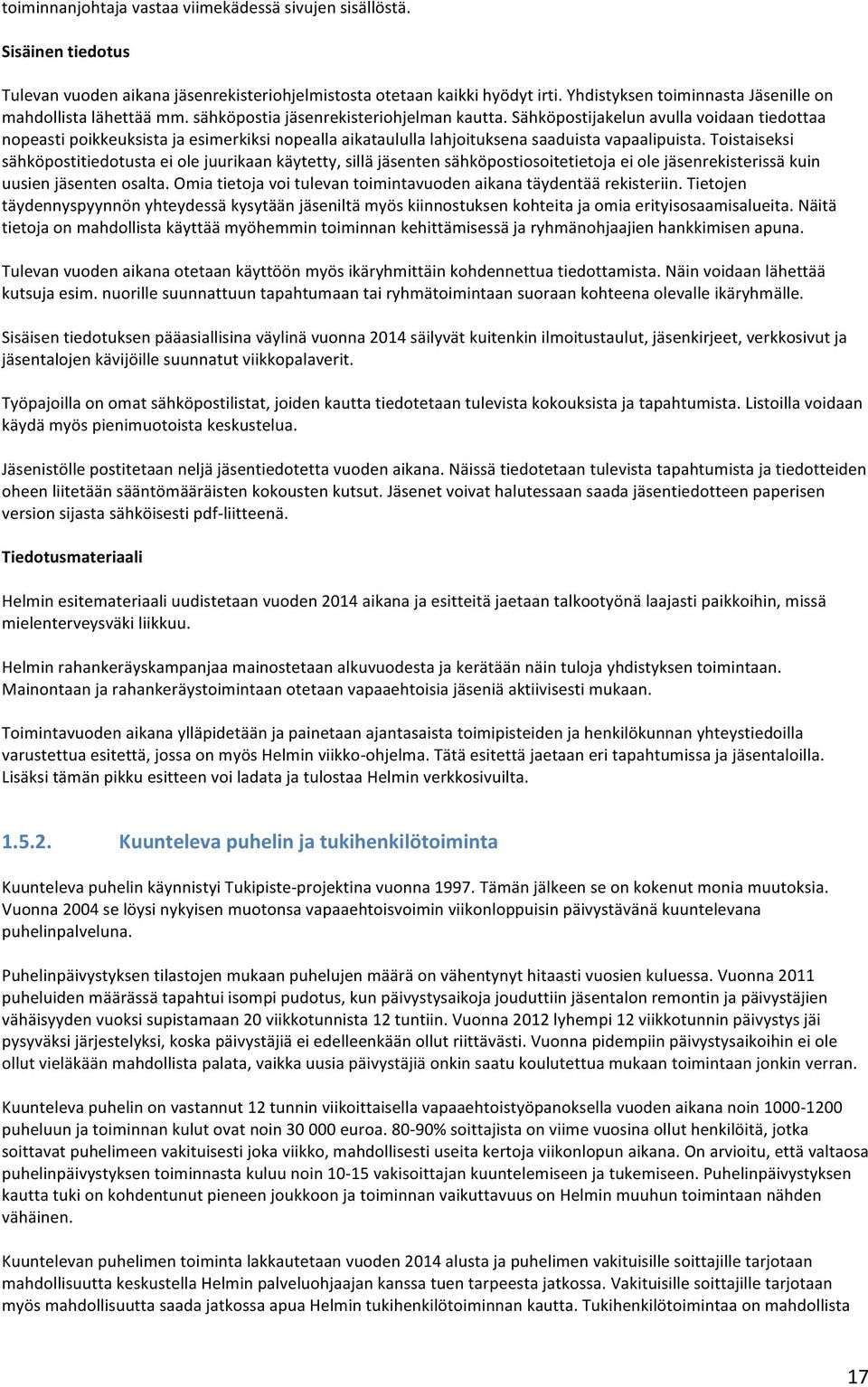 Sähköpostijakelun avulla voidaan tiedottaa nopeasti poikkeuksista ja esimerkiksi nopealla aikataululla lahjoituksena saaduista vapaalipuista.