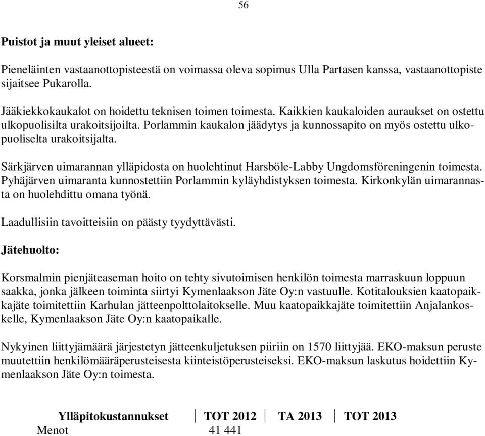 Porlammin kaukalon jäädytys ja kunnossapito on myös ostettu ulkopuoliselta urakoitsijalta. Särkjärven uimarannan ylläpidosta on huolehtinut Harsböle-Labby Ungdomsföreningenin toimesta.