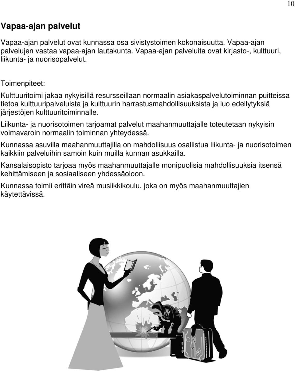 Toimenpiteet: Kulttuuritoimi jakaa nykyisillä resursseillaan normaalin asiakaspalvelutoiminnan puitteissa tietoa kulttuuripalveluista ja kulttuurin harrastusmahdollisuuksista ja luo edellytyksiä